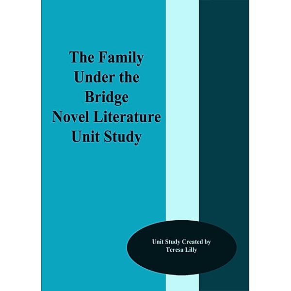 The Family Under the Bridge Novel Literature Unit Study, Teresa Lilly