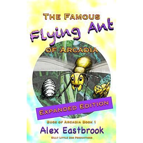 The Famous Flying Ant of Arcadia / Silly Little Dog Productions, Alex Eastbrook