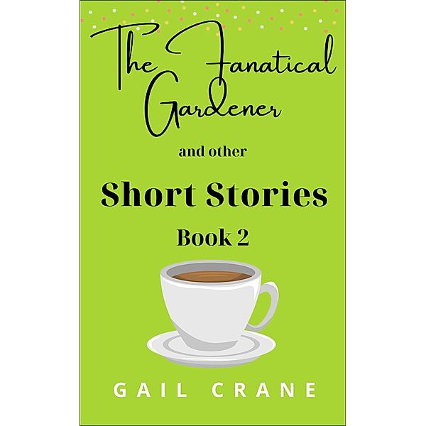 The Fanatical Gardener and Other Short Stories / Short Stories, Gail Crane