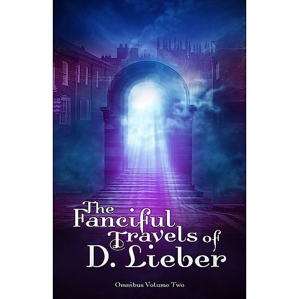 The Fanciful Travels of D. Lieber: Omnibus Volume Two / The Fanciful Travels of D. Lieber, D. Lieber