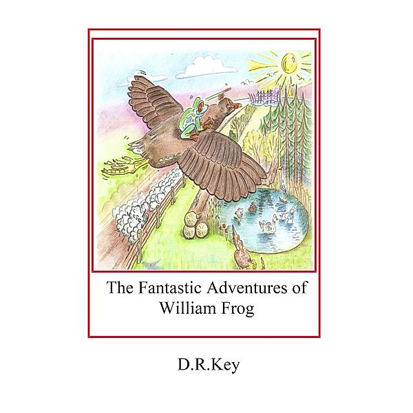 The Fantastic Adventures of William Frog, D. R. Key