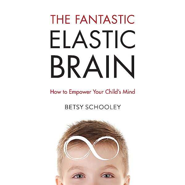 The Fantastic Elastic Brain:, Betsy Schooley