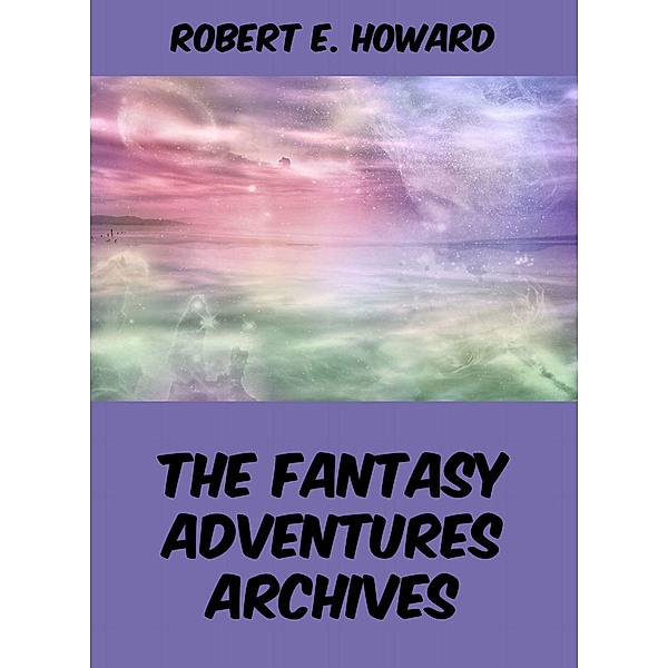The Fantasy Adventures Archives, Robert E. Howard
