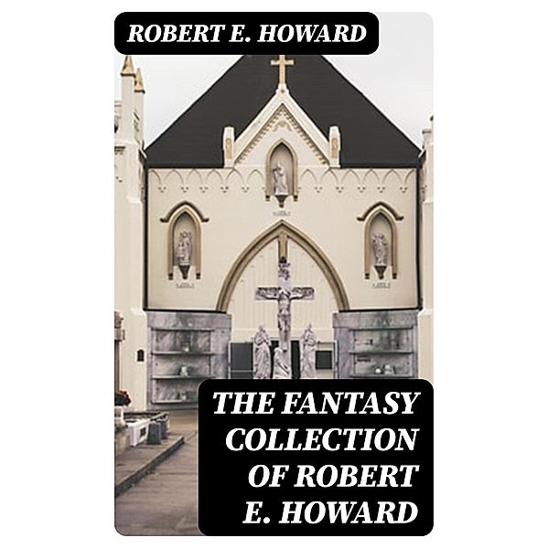 The Fantasy Collection of Robert E. Howard, Robert E. Howard