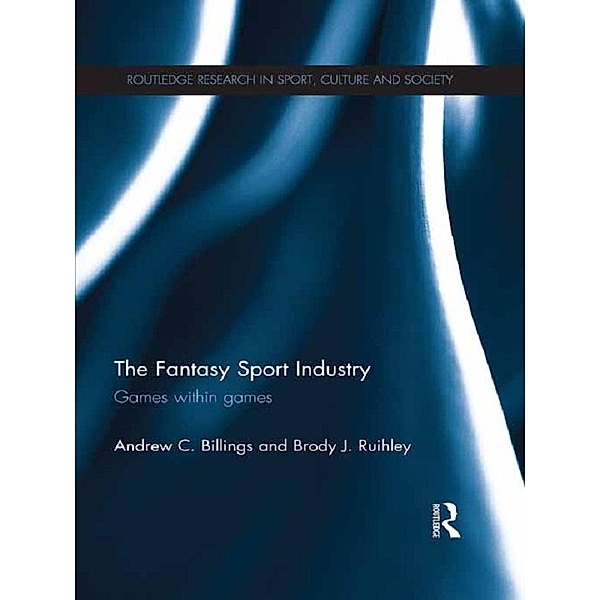 The Fantasy Sport Industry / Routledge Research in Sport, Culture and Society, Andrew Billings, Brody Ruihley