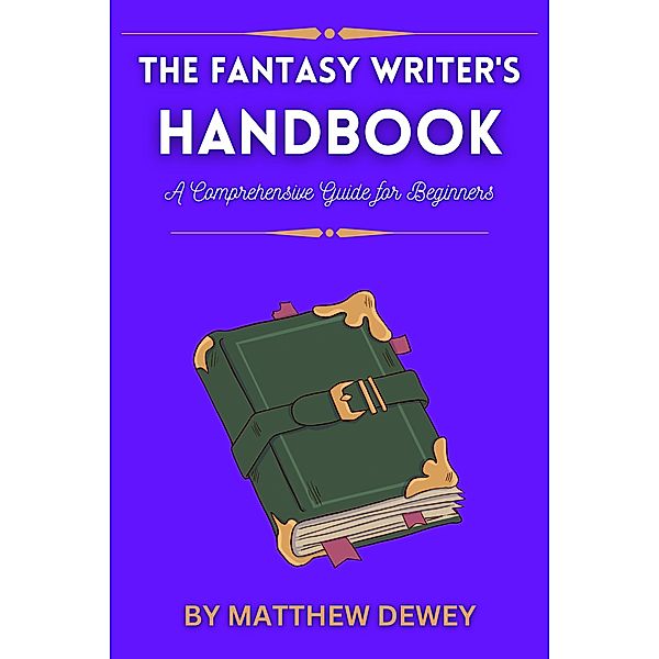 The Fantasy Writer's Handbook: A Comprehensive Guide for Beginners, Matthew Dewey