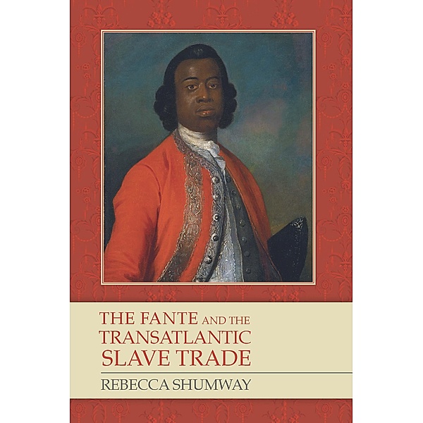 The Fante and the Transatlantic Slave Trade / Rochester Studies in African History and the Diaspora Bd.52, Rebecca Shumway