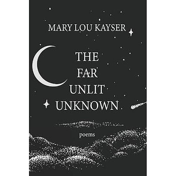 The Far Unlit Unknown, Mary Lou Kayser