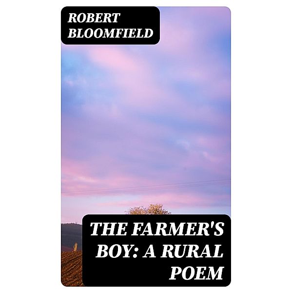 The Farmer's Boy: A Rural Poem, Robert Bloomfield