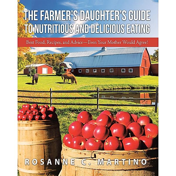 The Farmer'S Daughter'S Guide to Nutritious and Delicious Eating, Rosanne C. Martino