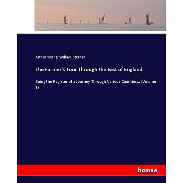 The Farmer's Tour Through the East of England, Arthur Young, William Strahan