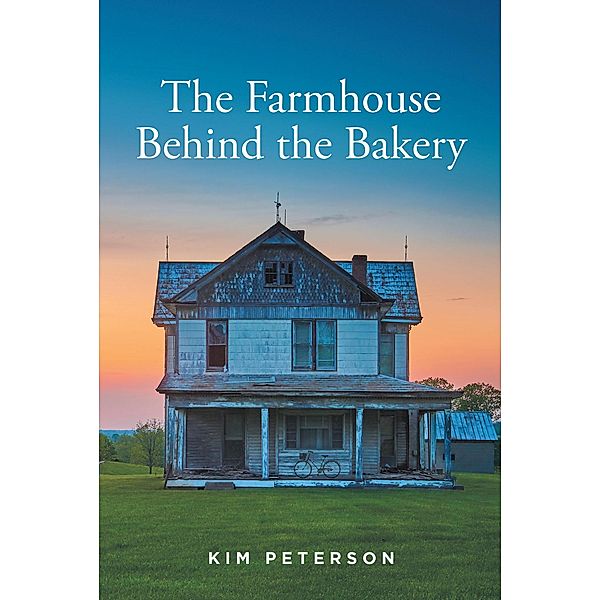 The Farmhouse Behind the Bakery, Kim Peterson