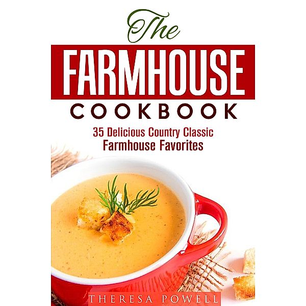 The Farmhouse Cookbook: 35 Delicious Country  Classic Farmhouse Favorites (Comfort Food) / Comfort Food, Theresa Powell