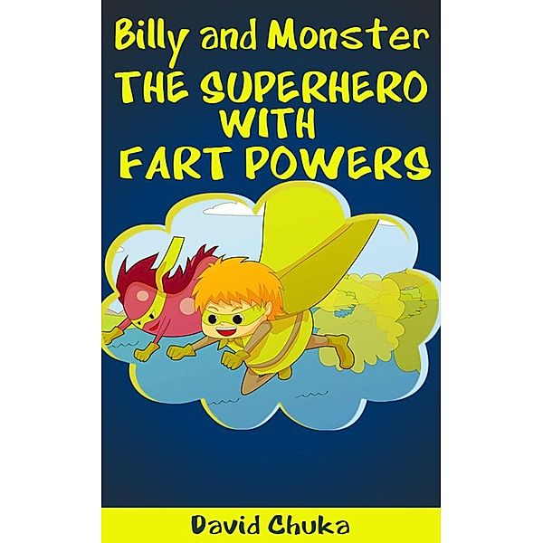 The Fartastic Adventures of Billy and Monster: Billy and Monster - The Superhero with Fart Powers (The Fartastic Adventures of Billy and Monster, #2), David Chuka