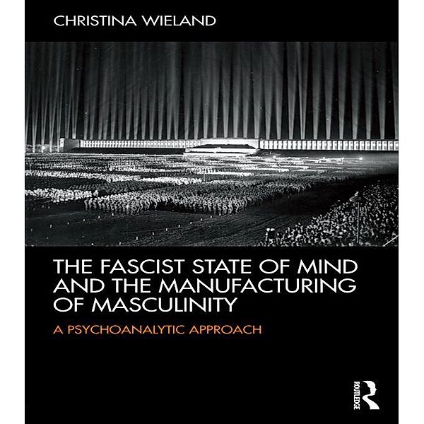 The Fascist State of Mind and the Manufacturing of Masculinity, Christina Wieland