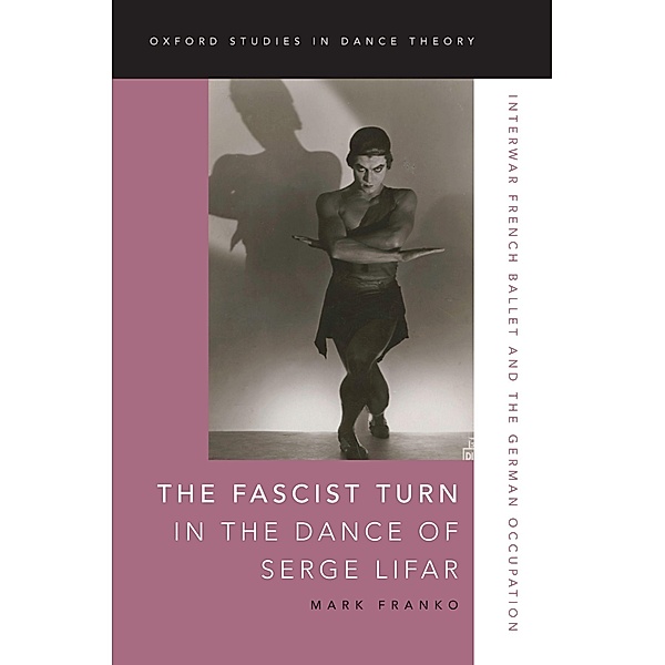 The Fascist Turn in the Dance of Serge Lifar, Mark Franko