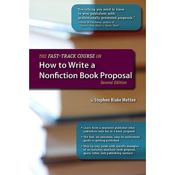 The Fast-Track Course on How to Write a Nonfiction Book Proposal, 2nd Edition / Great Books for Writ, Stephen Blake Mettee