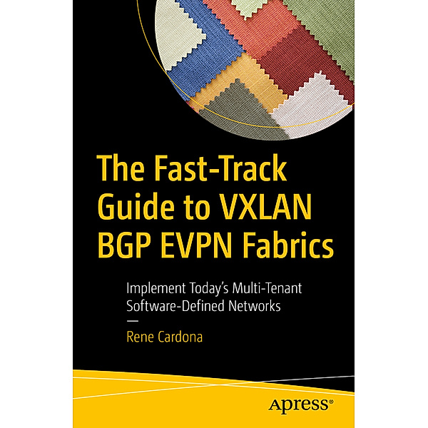 The Fast-Track Guide to VXLAN BGP EVPN Fabrics, Rene Cardona