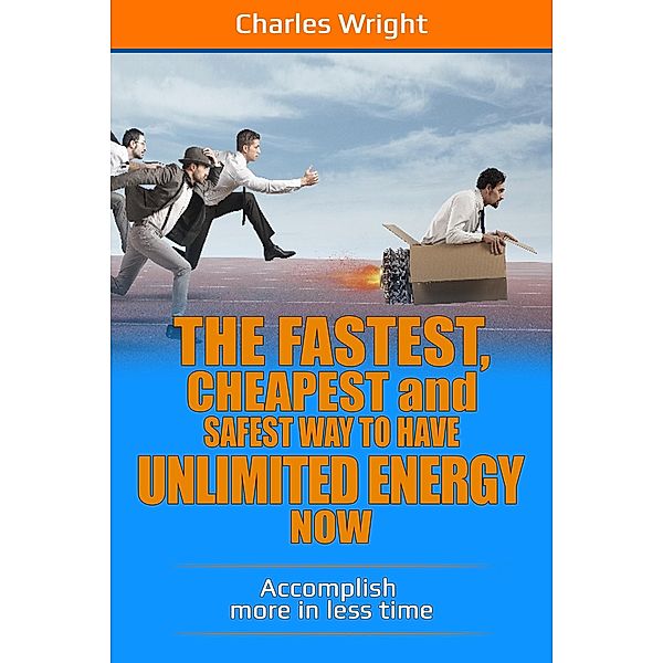 The Fastest, Cheapest  And Safest Way To Have Unlimited Energy Now, Charles Wright