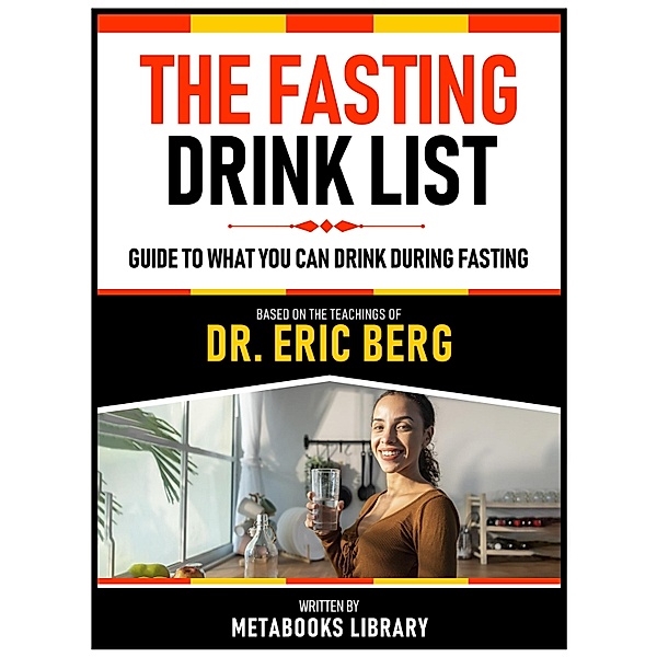 The Fasting Drink List - Based On The Teachings Of Dr. Eric Berg, Metabooks Library