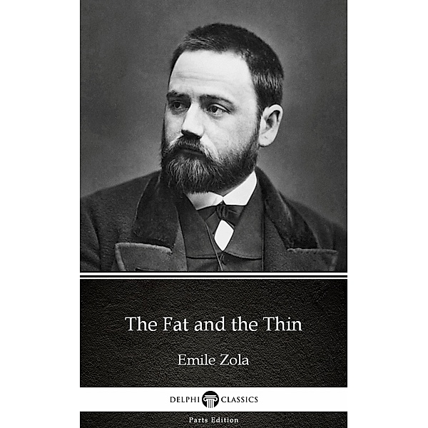 The Fat and the Thin by Emile Zola (Illustrated) / Delphi Parts Edition (Emile Zola) Bd.8, Emile Zola