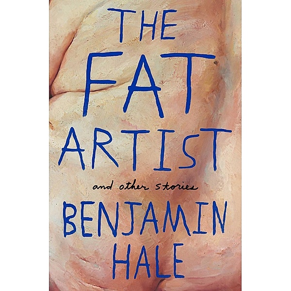 The Fat Artist and Other Stories, Benjamin Hale