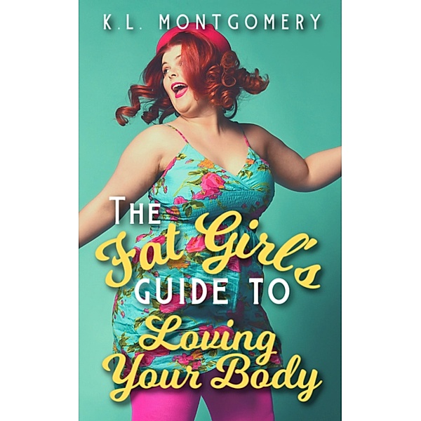 The Fat Girl's Guide to Loving Your Body, K. L. Montgomery
