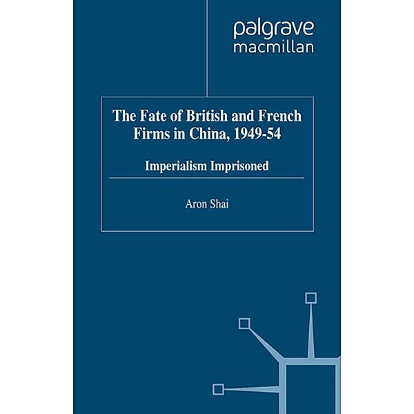 The Fate of British and French Firms in China, 1949-54 / St Antony's Series, A. Shai