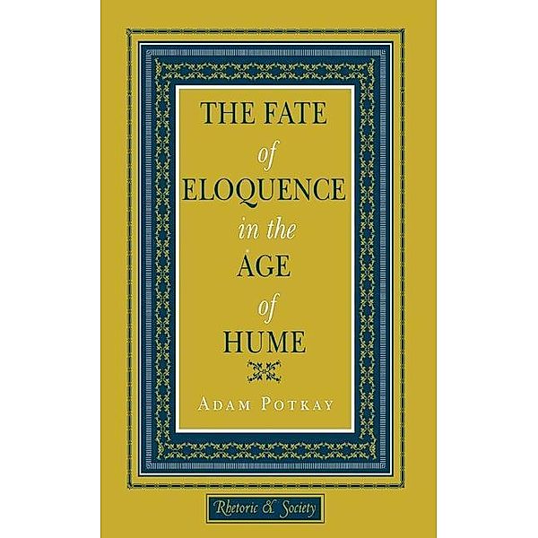 The Fate of Eloquence in the Age of Hume / Rhetoric and Society, Adam Potkay