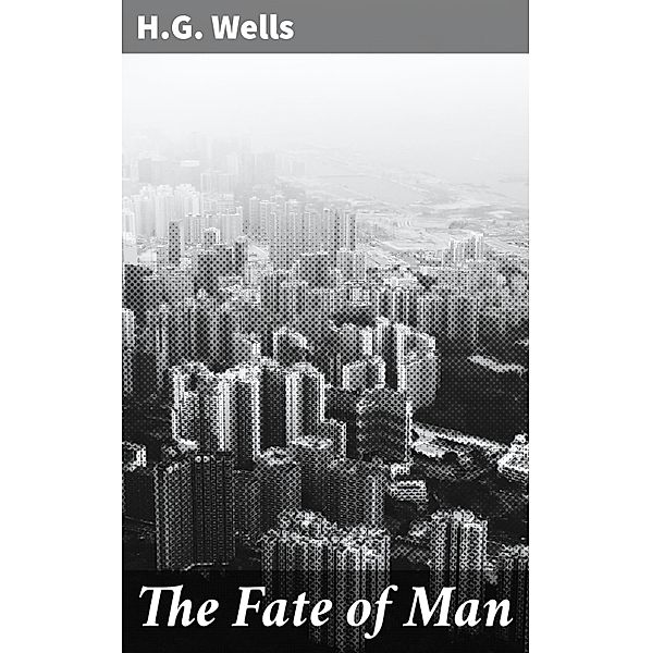 The Fate of Man, H. G. Wells