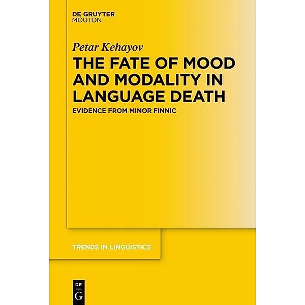 The Fate of Mood and Modality in Language Death / Trends in Linguistics. Studies and Monographs [TiLSM], Petar Kehayov