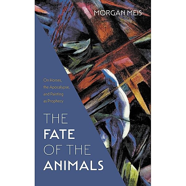 The Fate of the Animals / Three Paintings Trilogy Bd.2, Morgan Meis