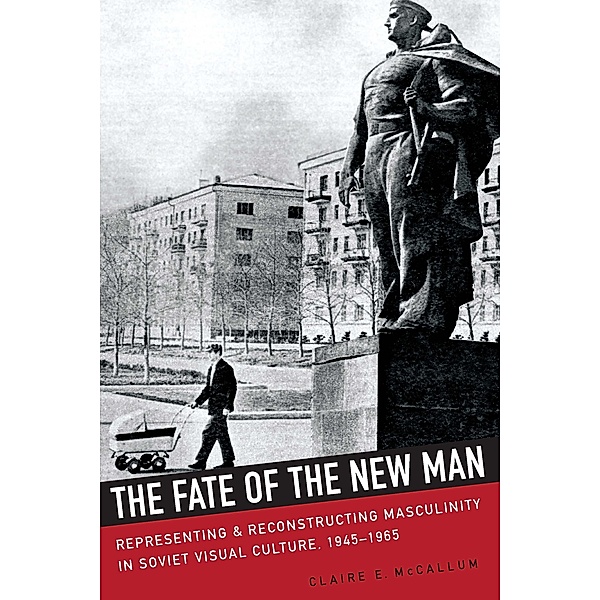 The Fate of the New Man / NIU Series in Slavic, East European, and Eurasian Studies, Claire McCallum