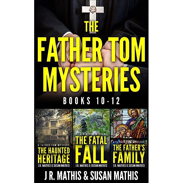 The Father Tom Mysteries: Books 10-12 (The Father Tom/Mercy and Justice Mysteries Boxsets, #4) / The Father Tom/Mercy and Justice Mysteries Boxsets, J. R. Mathis, Susan Mathis