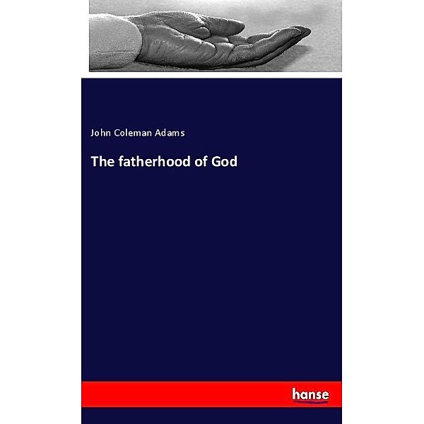 The fatherhood of God, John Coleman Adams