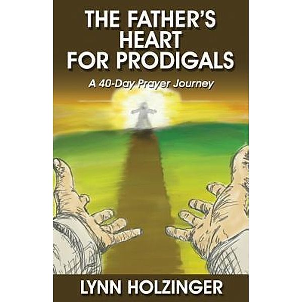 The Father's Heart for Prodigals, Lynn Holzinger