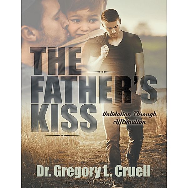 The Father's Kiss: Validation Through Affirmation, Gregory L. Cruell