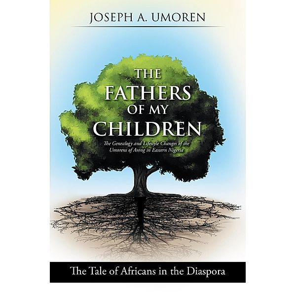 The Fathers of My Children: the Genealogy and Lifestyle Changes of the Umorens of Asong in Eastern Nigeria, Joseph A. Umoren