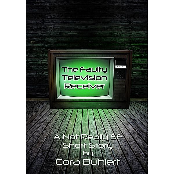 The Faulty Television Receiver (Alfred and Bertha's Marvellous Twenty-First Century Life, #2) / Alfred and Bertha's Marvellous Twenty-First Century Life, Cora Buhlert