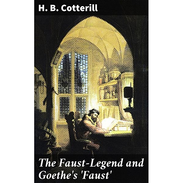 The Faust-Legend and Goethe's 'Faust', H. B. Cotterill