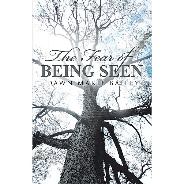 The Fear of Being Seen, Dawn Marie Bailey