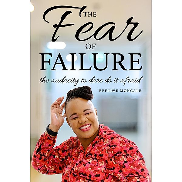 The Fear of Failure, the Audacity to Dare do it Afraid, Refilwe Mongale