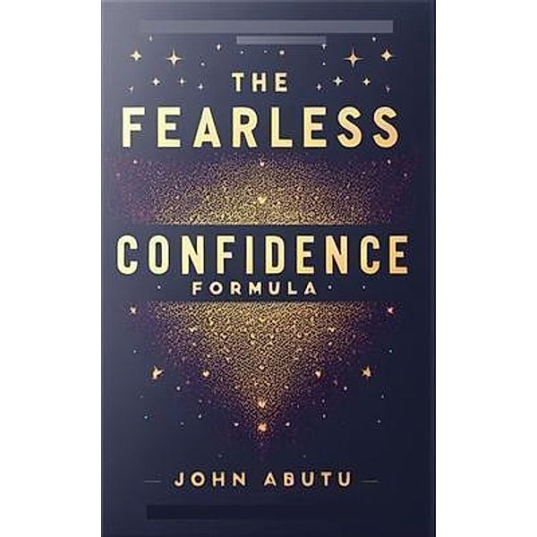 The Fearless Confidence Formula, John Abutu