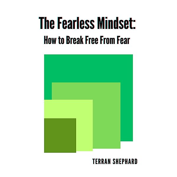 The Fearless Mindset: How to Break Free From Fear, Terran Shephard