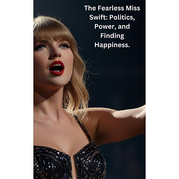 The Fearless Miss Swift: Politics, Power, and Finding Happiness., Gary Thatcher