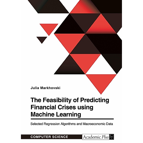 The Feasibility of Predicting Financial Crises using Machine Learning, Julia Markhovski