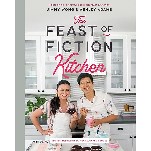 The Feast of Fiction Kitchen: Recipes Inspired by TV, Movies, Games & Books, Jimmy Wong, Ashley Adams