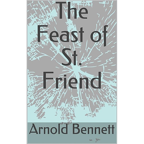 The Feast of St. Friend, Arnold Bennett