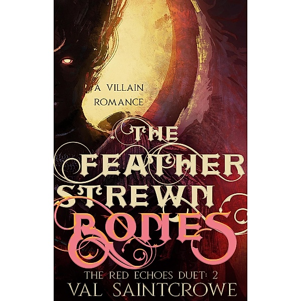 The Feather-Strewn Bones: a villain romance (The Red Echoes Duet, #2) / The Red Echoes Duet, Val Saintcrowe