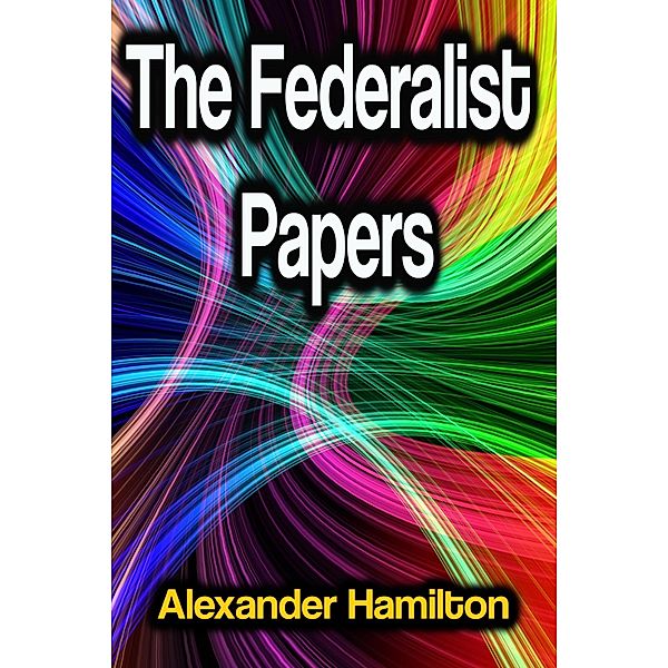The Federalist Papers, Alexander Hamilton